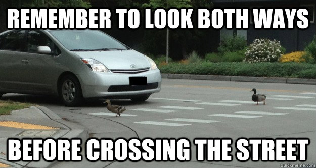 Remember to look both ways before crossing the street - Remember to look both ways before crossing the street  Misc