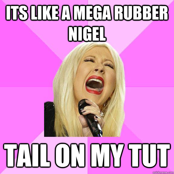 ITS LIKE A MEGA RUBBER NIGEL TAIL ON MY TUT  Wrong Lyrics Christina