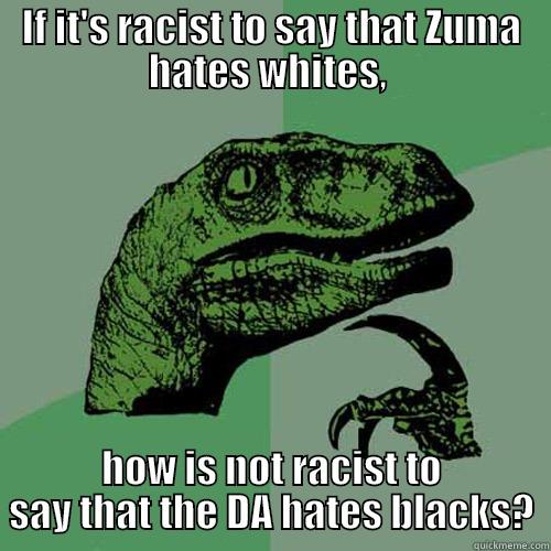 Zuma Raptor - IF IT'S RACIST TO SAY THAT ZUMA HATES WHITES,  HOW IS NOT RACIST TO SAY THAT THE DA HATES BLACKS? Philosoraptor