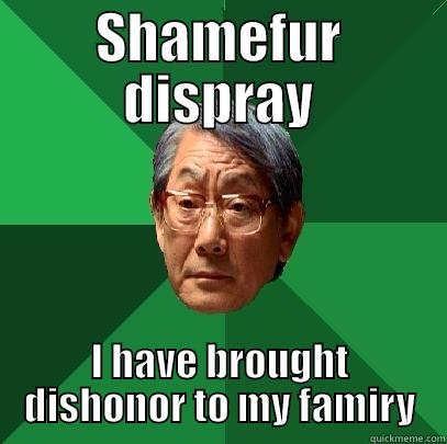 SHAMEFUR DISPRAY I HAVE BROUGHT DISHONOR TO MY FAMIRY High Expectations Asian Father