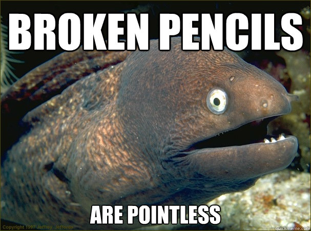 Broken Pencils are pointless  Bad Joke Eel