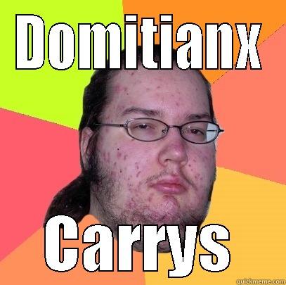 DOMITIANX CARRYS Butthurt Dweller