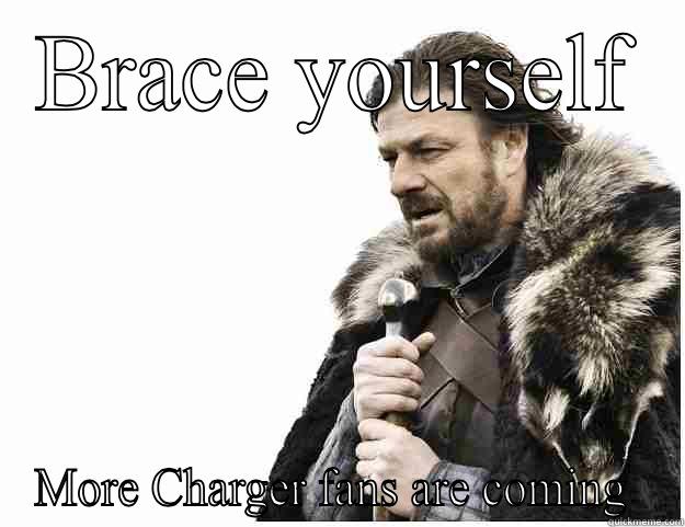 San Diego fair weather fans - BRACE YOURSELF MORE CHARGER FANS ARE COMING  Imminent Ned