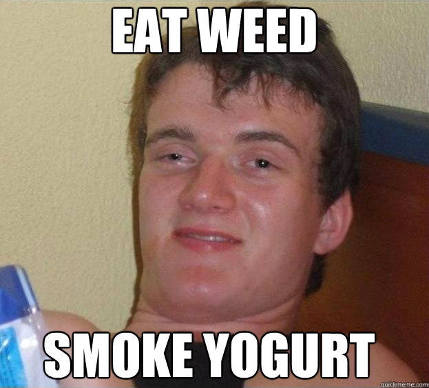 Eat Weed Smoke Yogurt - Eat Weed Smoke Yogurt  The High Guy