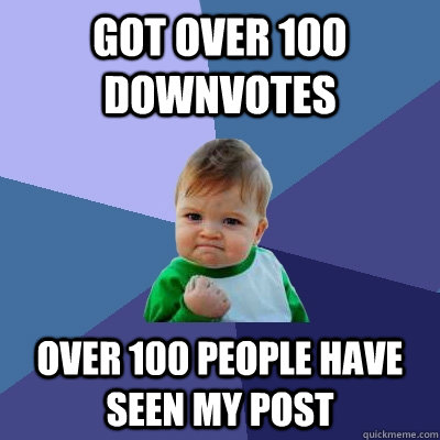 Got over 100 downvotes over 100 people have seen my post - Got over 100 downvotes over 100 people have seen my post  Success Kid