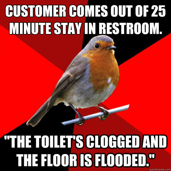 Customer comes out of 25 minute stay in restroom. 