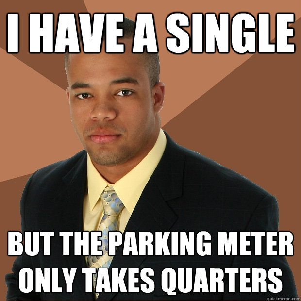 i have a single but the parking meter only takes quarters - i have a single but the parking meter only takes quarters  Successful Black Man