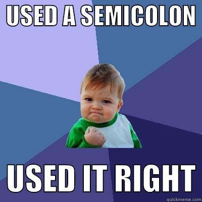 Semicolon meme -  USED A SEMICOLON    USED IT RIGHT Success Kid