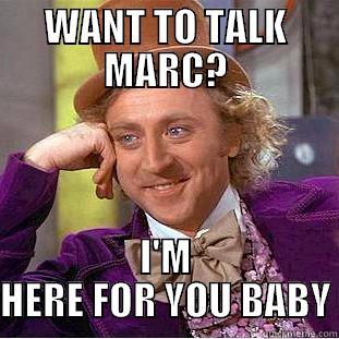 yay super yay - WANT TO TALK MARC? I'M HERE FOR YOU BABY Condescending Wonka