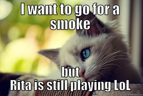 Rita is playing - I WANT TO GO FOR A SMOKE BUT RITA IS STILL PLAYING LOL First World Problems Cat