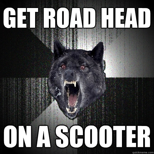 get road head on a scooter  Insanity Wolf