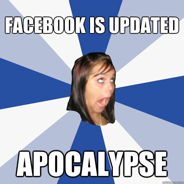 Facebook is updated apocalypse  Annoying Facebook Girl