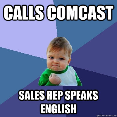 Calls comcast sales rep speaks english - Calls comcast sales rep speaks english  Success Kid