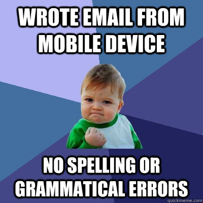 Wrote email from mobile device No spelling or grammatical errors  Success Kid