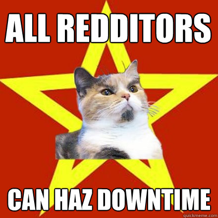 ALL REDDITORs CAN HAZ DOWNTIME  Lenin Cat