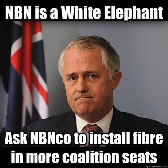 NBN is a White Elephant Ask NBNco to install fibre in more coalition seats - NBN is a White Elephant Ask NBNco to install fibre in more coalition seats  Turnbull