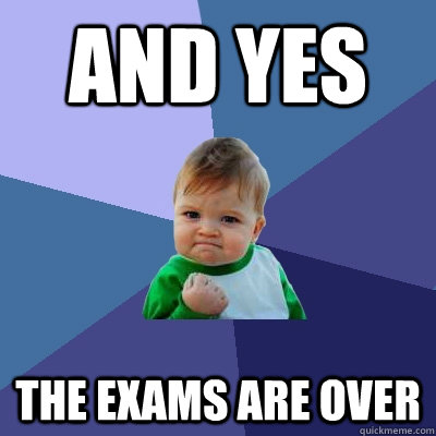 AND YES  THE EXAMS ARE OVER  Success Kid