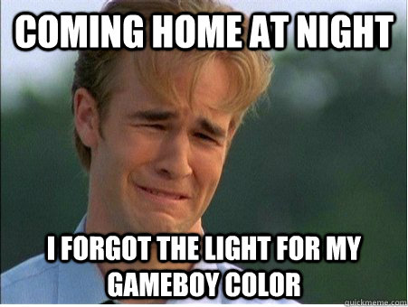 coming home at night i forgot the light for my gameboy color  1990s Problems