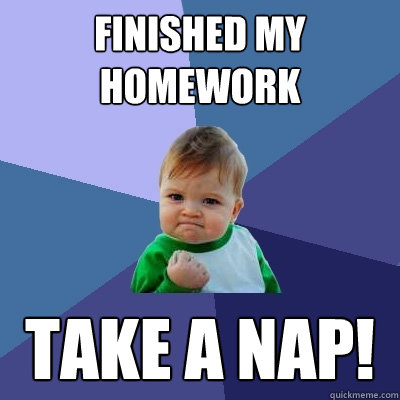 Finished my homework  take a nap!  Success Kid