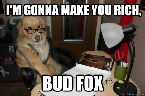  I'm gonna make you rich,  Bud Fox  Financial Advice Dog