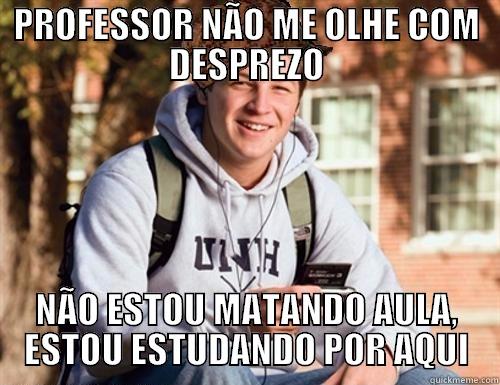 PROFESSOR NÃO ME OLHE COM DESPREZO NÃO ESTOU MATANDO AULA, ESTOU ESTUDANDO POR AQUI College Freshman