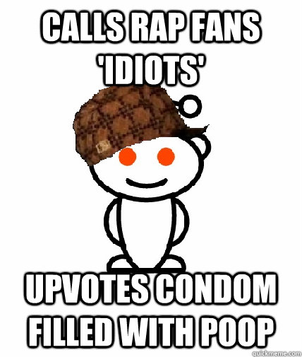 calls rap fans 'idiots' upvotes condom filled with poop   Scumbag Reddit