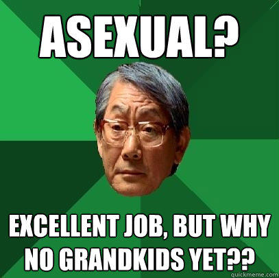 asexual? excellent job, but why no grandkids yet?? - asexual? excellent job, but why no grandkids yet??  High Expectations Asian Father