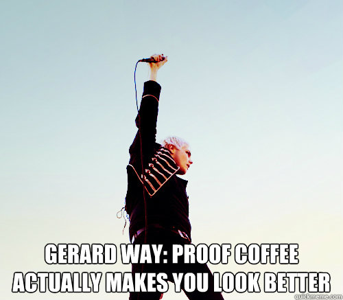  GeraRd WAY: PROOF COFFEe ACTUALLY MAKES YOU LOOK BETTER  -  GeraRd WAY: PROOF COFFEe ACTUALLY MAKES YOU LOOK BETTER   Gerard way this