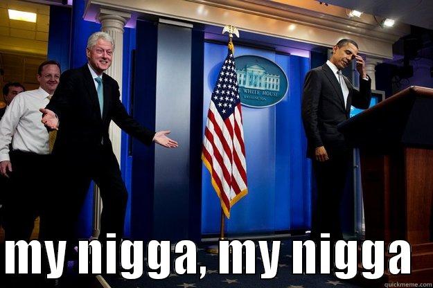   MY NIGGA, MY NIGGA  Inappropriate Timing Bill Clinton