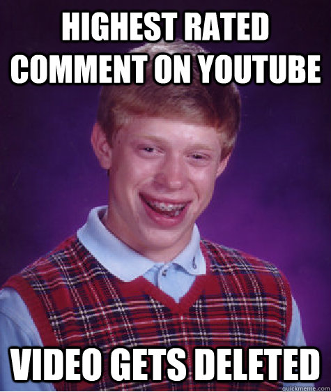 Highest rated comment on youtube video gets deleted - Highest rated comment on youtube video gets deleted  Bad Luck Brian