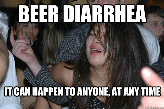 beer diarrhea  it can happen to anyone, at any time  