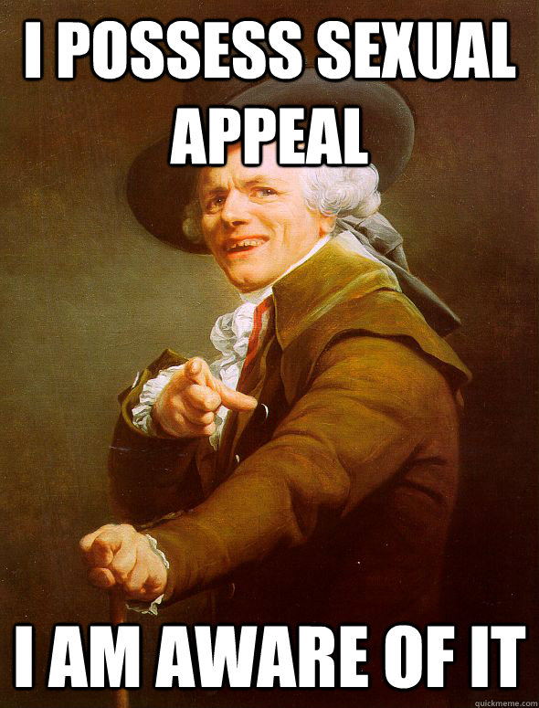 I possess sexual appeal I am aware of it - I possess sexual appeal I am aware of it  Joseph Ducreux