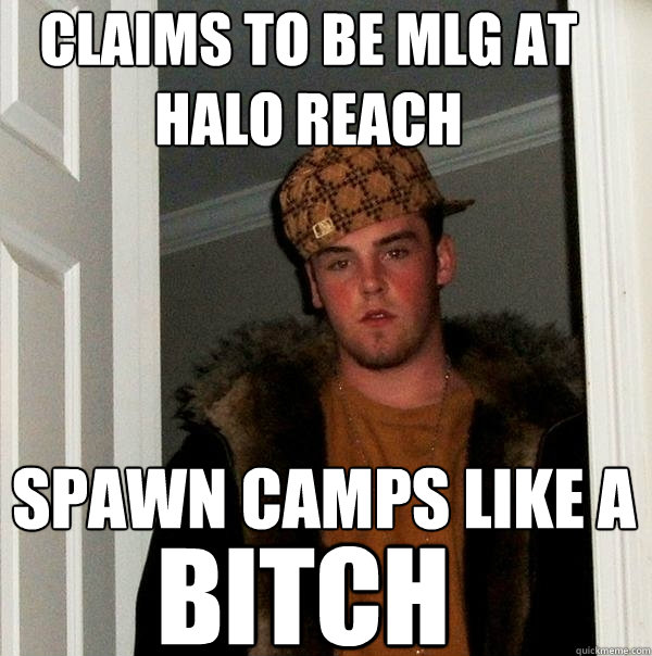 Claims to Be mlg at halo reach Spawn camps like a BITCH  Scumbag Steve