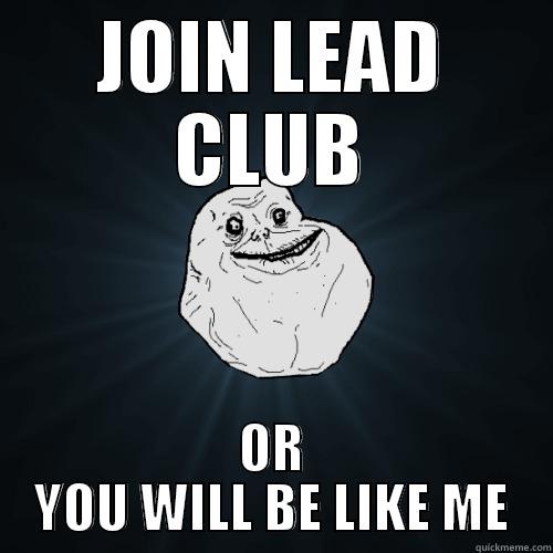 one does not simply not join my club - JOIN LEAD CLUB OR YOU WILL BE LIKE ME Forever Alone