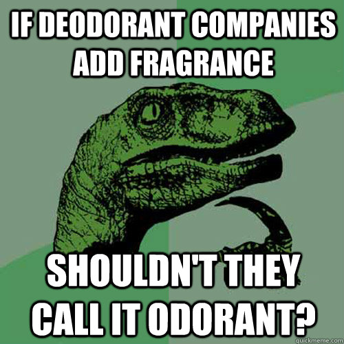 if deodorant companies add fragrance shouldn't they call it odorant? - if deodorant companies add fragrance shouldn't they call it odorant?  Philosoraptor