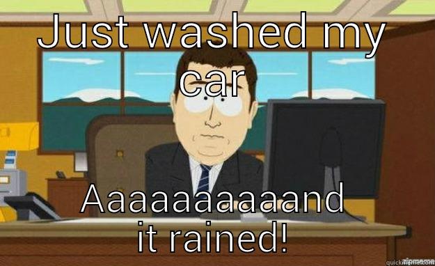 washing your car - JUST WASHED MY CAR AAAAAAAAAAND IT RAINED! aaaand its gone