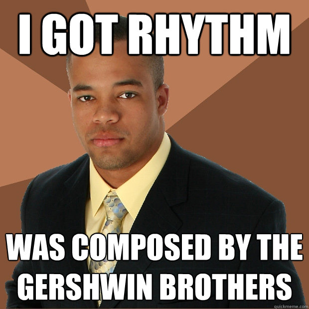 I got rhythm was composed by the Gershwin brothers  Successful Black Man