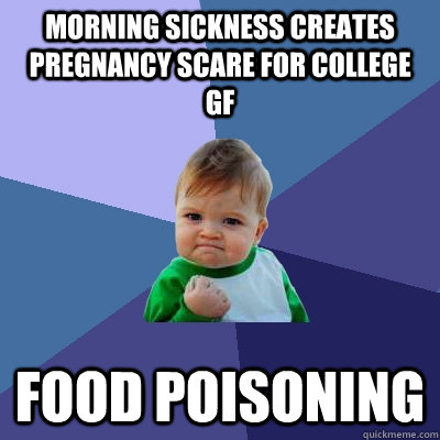 Morning sickness creates pregnancy scare for college GF Food Poisoning  Success Kid