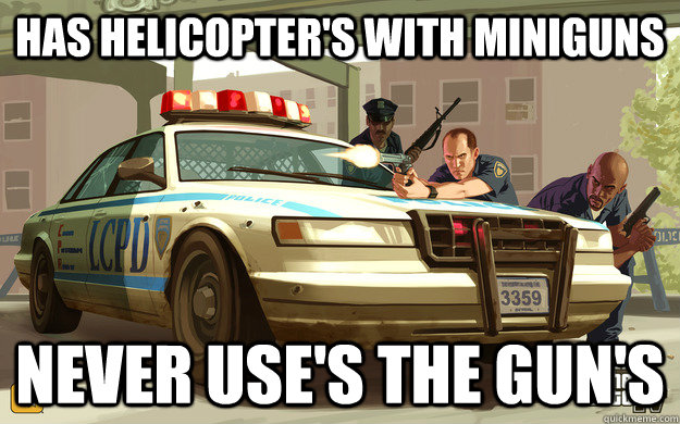 has helicopter's with miniguns never use's the gun's  GTA Cop