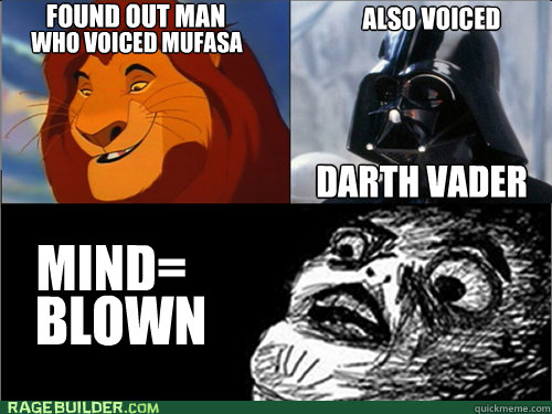 Found out man  who voiced mufasa also voiced darth vader mind=
 blown  MufasaDarth Vader