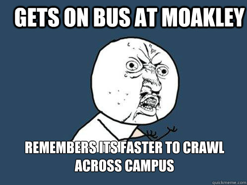 Gets on bus at moakley remembers its faster to crawl across campus  Y U No