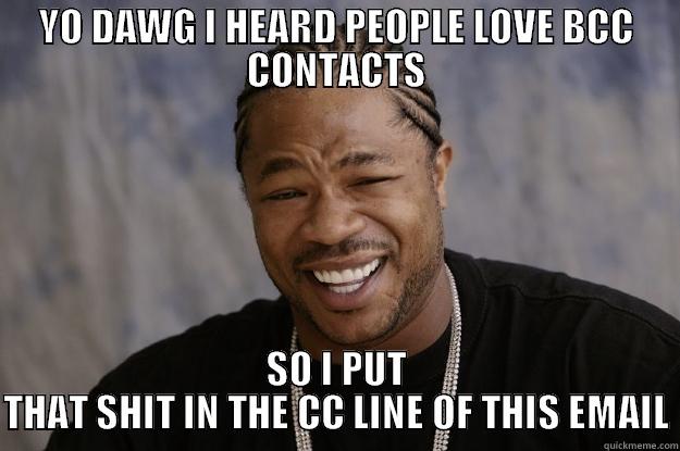 BCC FAILS - YO DAWG I HEARD PEOPLE LOVE BCC CONTACTS SO I PUT THAT SHIT IN THE CC LINE OF THIS EMAIL Xzibit meme