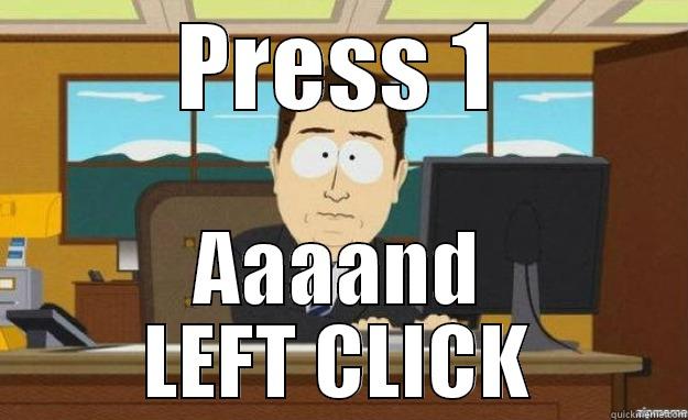 PRESS 1 AAAAND LEFT CLICK aaaand its gone