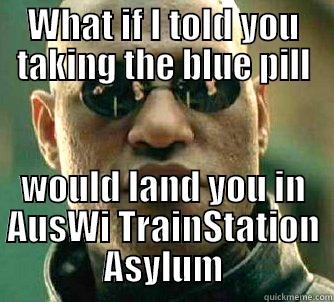 WHAT IF I TOLD YOU TAKING THE BLUE PILL WOULD LAND YOU IN AUSWI TRAINSTATION ASYLUM Matrix Morpheus