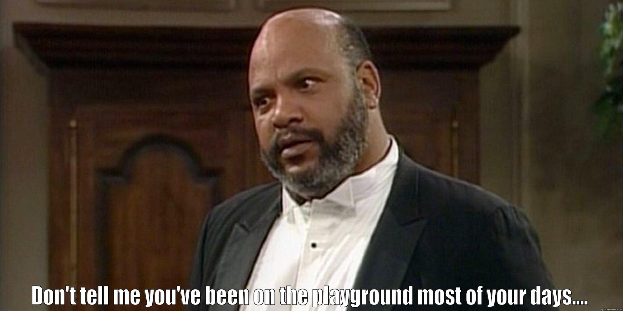 Uncle Phil Fresh Prince -  DON'T TELL ME YOU'VE BEEN ON THE PLAYGROUND MOST OF YOUR DAYS.... Misc