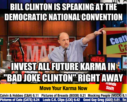 Bill Clinton is speaking at the Democratic national convention invest all future karma in 