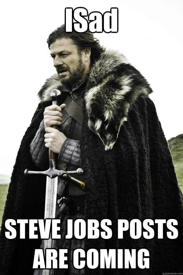 ISad STEVE JOBS POSTS ARE COMING  Winter is coming