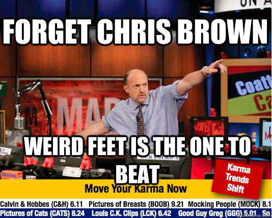 forget chris brown weird feet is the one to beat  Mad Karma with Jim Cramer