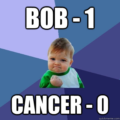 Bob - 1 Cancer - 0  Success Kid