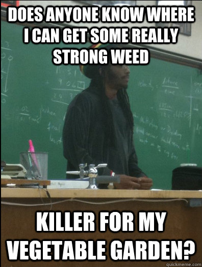 does anyone know where i can get some really strong weed killer for my vegetable garden?  Rasta Science Teacher